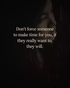 a woman's face with the words don't force someone to make time for you, if they really want to, they will