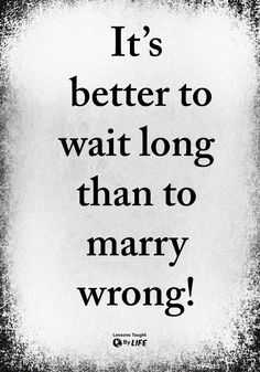 a quote that says it's better to wait long than to marry wrong