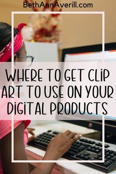 a girl using a computer with the words where to get clip art to use on your digital products