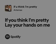 an ad for spotify with the words if you think i'm pretty, lay your hands on me