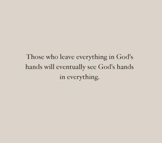 a quote that reads those who leave everything in god's hands will eventually see god's hands in everything