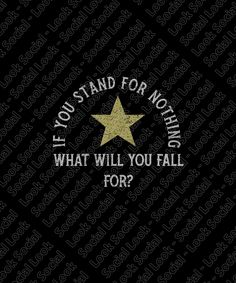 a star with the words if you stand for nothing, what will you fall for?