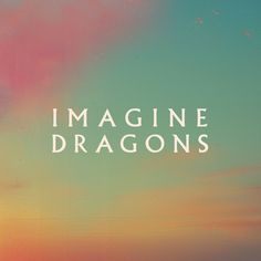 the words imagine dragon's against an orange and blue sky