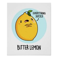 a cartoon lemon saying everything sucks with the caption'bitter lemon'on it