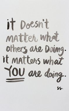 a quote written in black ink on white paper with the words it doesn't matter what others are doing, it matters what you are doing