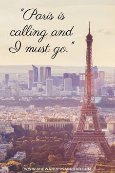 the eiffel tower in paris, france with an inspirational quote above it that reads, paris is calling and i must go