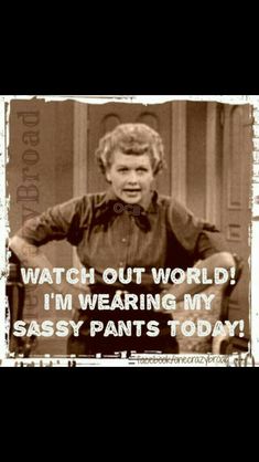 an old photo with the words, watch out world i'm wearing my sassy pants today