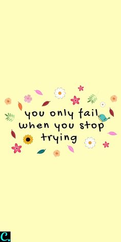 the words you only fail when you stop trying are surrounded by colorful flowers and leaves