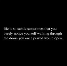 a black and white photo with the words life is so subtle sometimes that you barely notice yourself walking through the doors you once played would open