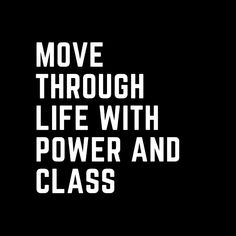 the words move through life with power and class written in white on a black background