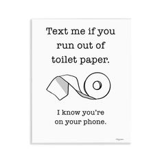 a poster with the words text me if you run out of toilet paper i know you're on your phone