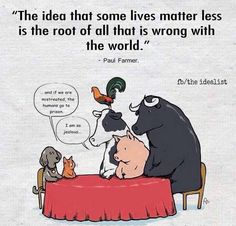 an image of a farm animal saying the idea that some lives matter less is the root of all that is wrong with the world