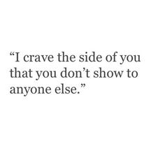 a quote on the side of a white wall that says, i crave the side of you that you don't show to anyone else