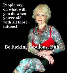 a woman with tattoos on her body sitting in front of a sign that says people say, oh what will you do when you're old with all those tattoos?