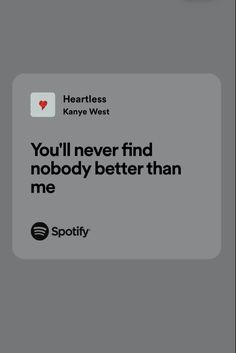 the text reads, you'll never find nobody better than me spotify and heartless kanye west