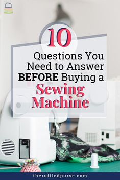 sewing machine with the words 10 questions you need to answer before buying a sewing machine