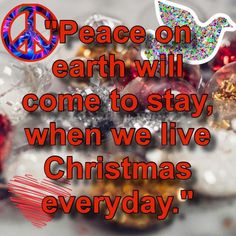 a peace on earth will come to stay, when we live christmas every day quote