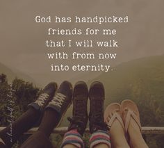 two people sitting on a bench with their feet up and the words god has handpicked friends for me that i will walk with from now into eternity