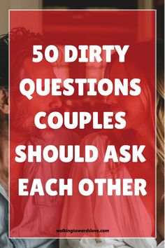 a man and woman kissing with the text 50 dirty questions couples should ask each other