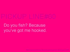 a pink background with the words pick up line 6 do you fish? because you've got me hooked