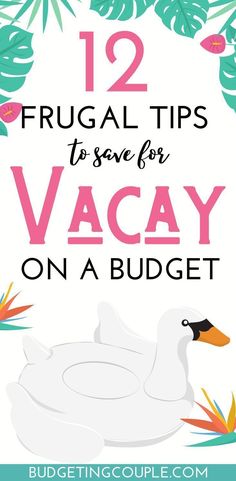 a white swan with text overlay that reads 12 frugal tips to save for vacay on a budget