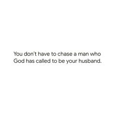 a white background with the words you don't have to chase a man who god has called to be your husband