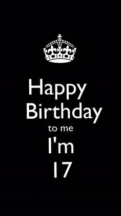 happy birthday to me i'm 17 on black background with white text and crown