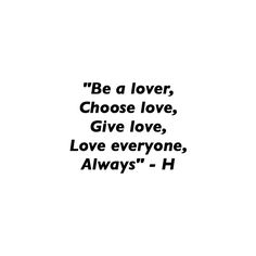 the words be a lover choose love, give love, love everyone, always - h