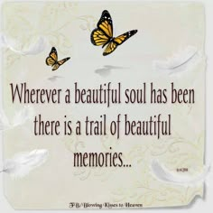 a quote with two butterflies on it that says, wherever a beautiful soul has been there is a trail of beautiful memories