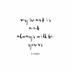 a black and white quote with the words, my heart is and always will be yours