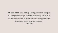 the quote as you heal, you'll stop trying to force people to see you in ways they're unwilling to you