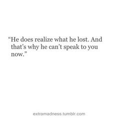 an image with the words he does realize what he lost and that's why he can't speak to you now