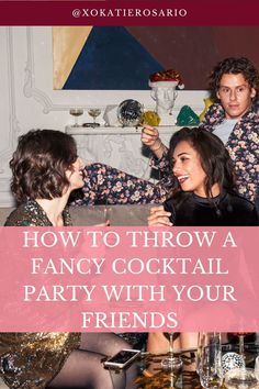 two people sitting at a table with drinks in their hands and the text how to throw a fancy cocktail party with your friends