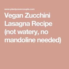 vegan zucchini lasagna recipe not watery, no mandolinine needed