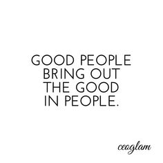 the words good people bring out the good in people on a black and white background