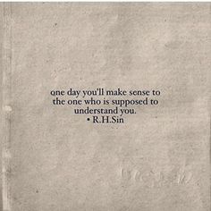 a piece of paper with a quote on it that says, one day you'll make sense to the one who is supposed to understand you