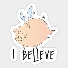 Cute Flying Pig - I Believe -- Choose from our vast selection of stickers to match with your favorite design to make the perfect customized sticker/decal. Perfect to put on water bottles, laptops, hard hats, and car windows. Everything from favorite TV show stickers to funny stickers. For men, women, boys, and girls. Pig Quotes, Rocks Painting, Flying Pig, Quotes Funny, Pigs, Car Window, Car Windows