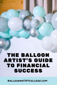 balloons and streamers with the words balloon artist's guide to financial success on it