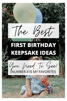 a baby sitting in the grass with balloons above it and text overlay that reads, the best first birthday keepsake ideas you need to see number 4 is my favorite