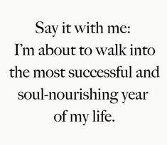 the quote says say it with me i'm about to walk into the most successful and soul - nourishing year of my life