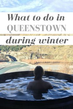 a person in a hot tub with the words what to do in queenstown during winter