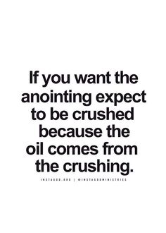 a quote that says if you want the anoniing expect to be crushed because the oil comes from the crushing