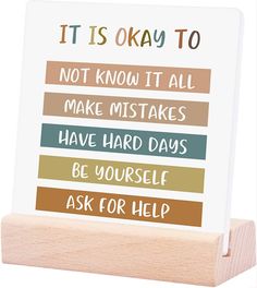 it is okay to not know it all make mistakes have hard days be yourself ask for help