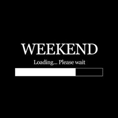 a black and white photo with the words weekend loading please wait