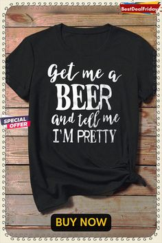 Bestdealfriday Get Me A Beer and Tell Me I Pretty T-shirt Tee Shop Tops, Tops Online, Loungewear Set, Unique Designers, Online Tops, Women Tops, Long Tops, Fashion Prints, Casual Tops