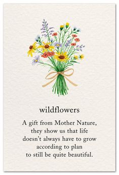 a card with flowers on it that reads wildflowers, a gift from mother nature, they show us that life doesn't always have to grow according plan