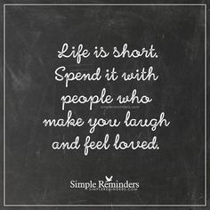 a chalkboard with the words life is short spend it with people who make you laugh and feel loved