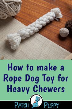 how to make a rope dog toy for heavy chewrs by patch and puppy