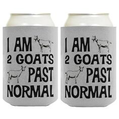 two goats past normal can koozie are shown with the words, i am 2 goats