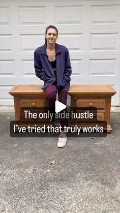 a woman sitting on top of a wooden bench in front of a garage door with the words, the only side hustle i've tried that truly works